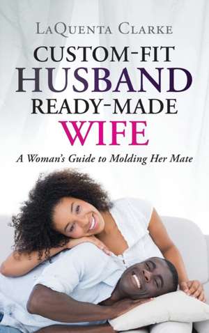 Custom-Fit Husband Ready-Made Wife de Laquenta Clarke