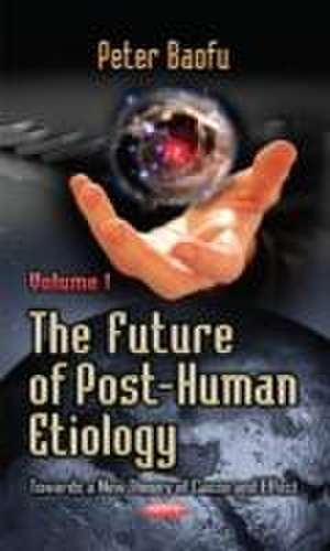 The Future of Post-Human Etiology de Peter PH. D . Baofu