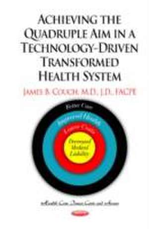 Achieving the Quadruple Aim in a Technology-Driven Transformed Health System de James B. Couch