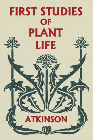 First Studies of Plant Life (Yesterday's Classics) de George Francis Atkinson