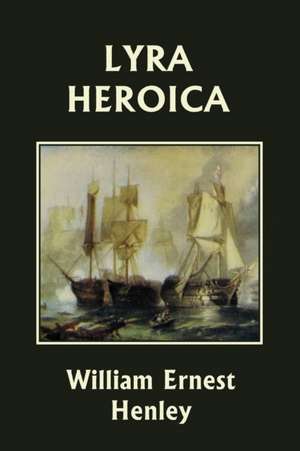 Lyra Heroica (Yesterday's Classics) de William Ernest Henley