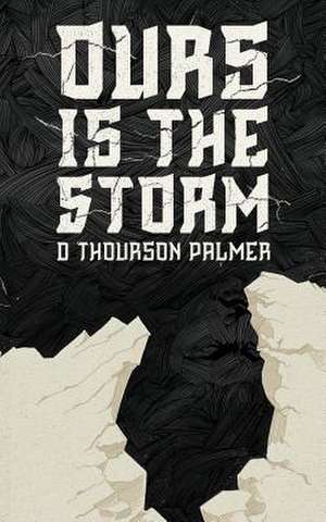 Ours Is the Storm de D. Thourson Palmer