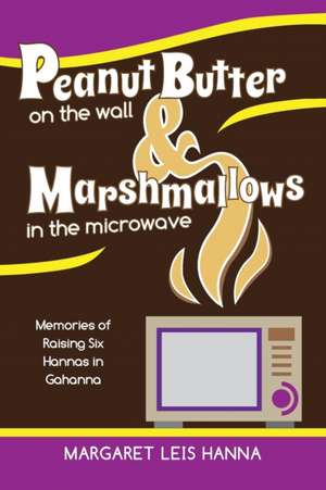 Peanut Butter on the Wall & Marshmallows in the Microwave de Margaret Leis Hanna