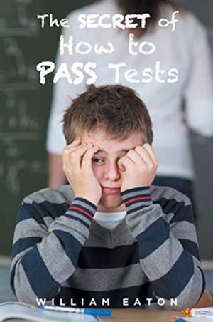 The Secret of How to Pass Tests de William Eaton