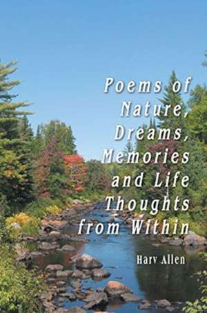 Poems of Nature, Dreams, Memories and Life Thoughts from Within de Harv Allen