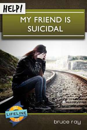 Help! My Friend Is Suicidal de Bruce Ray