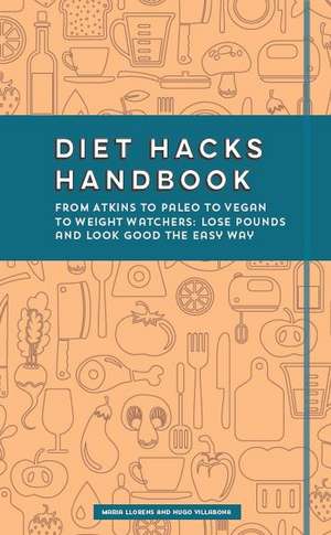 Diet Hacks Handbook: From Atkins to Paleo to Vegan to Weight Watchers - Lose Pounds and Look Good the Easy Way de Hugo Villabona