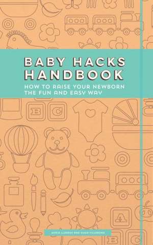 Baby Hacks Handbook: How to Raise Your Newborn the Fun and Easy Way de Hugo Villabona