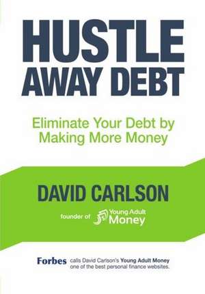 Hustle Away Debt: Eliminate Your Debt by Making More Money de David Carlson