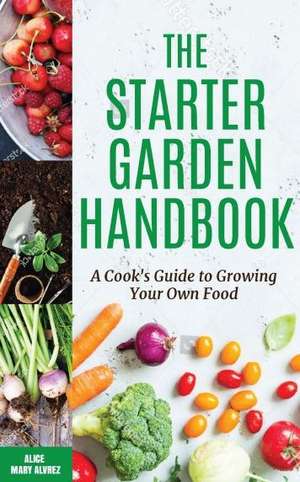 The Starter Garden Handbook de Alice Mary Alvrez