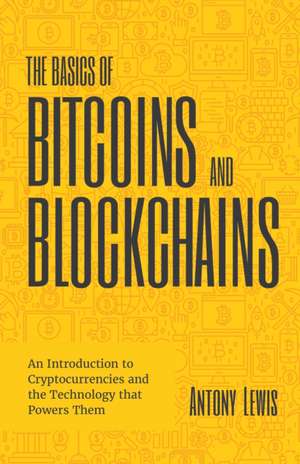 The Basics of Bitcoins and Blockchains de Lewis, Antony