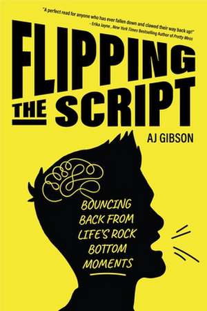 Flipping the Script: Bouncing Back from Life's Rock Bottom Moments de AJ Gibson