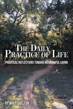 The Daily Practice of Life de Walt Shelton