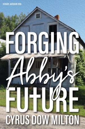 Forging Abby's Future de Cyrus Milton