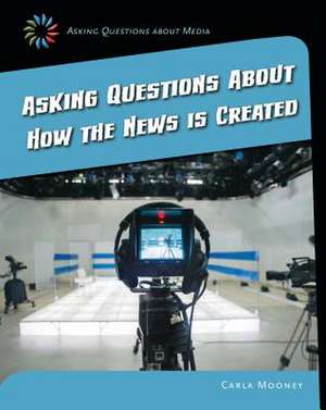 Asking Questions about How the News Is Created de Carla Mooney