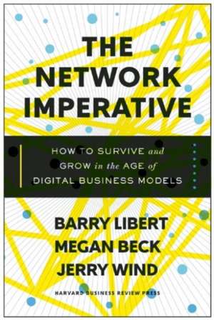 The Network Imperative: How to Survive and Grow in the Age of Digital Business Models de Barry Libert