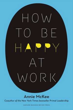 How to Be Happy at Work de Annie McKee