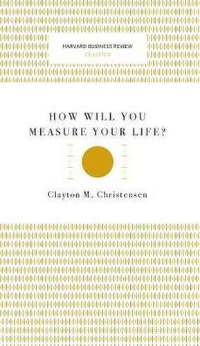 How Will You Measure Your Life? (Harvard Business Review Classics) de Clayton M. Christensen