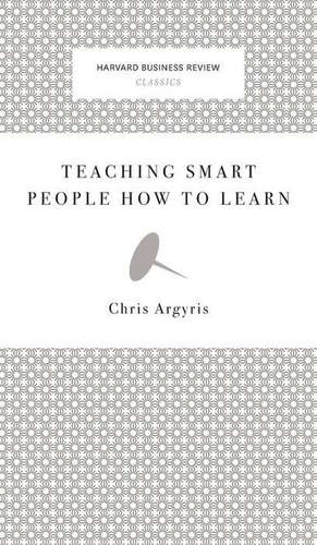 Teaching Smart People How to Learn de Chris Argyris