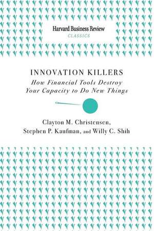 Innovation Killers: How Financial Tools Destroy Your Capacity to Do New Things de Clayton M. Christensen