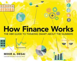 How Finance Works: The HBR Guide to Thinking Smart About the Numbers de Mihir A. Desai