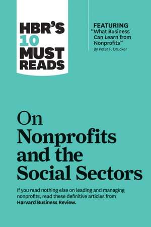 Hbr's 10 Must Reads on Nonprofits and the Social Sectors (Featuring What Business Can Learn from Nonprofits by Peter F. Drucker) de Harvard Business Review