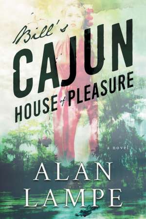 Bill's Cajun House of Pleasure de Alan Lampe