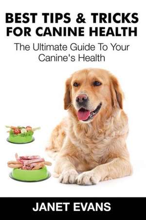 Best Tips & Tricks for Canine Health de Janet Evans