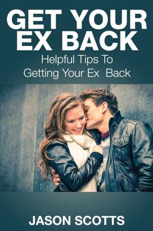 Get Your Ex Back de Jason Scotts