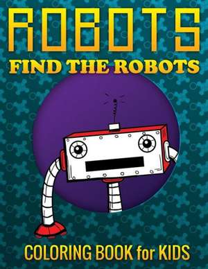 Robots, Find the Robots (Coloring Book for Kids) de Speedy Publishing LLC