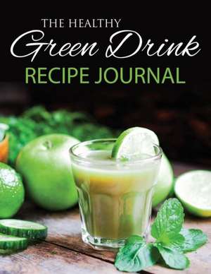 The Healthy Green Drink Recipe Journal de Speedy Publishing Llc