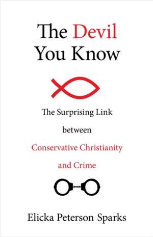 The Devil You Know: The Surprising Link Between Conservative Christianity and Crime de Elicka Peterson-Sparks