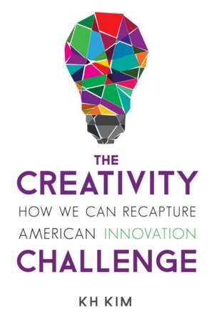 The Creativity Challenge: How We Can Recapture American Innovation de KH Kim