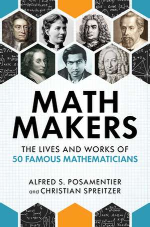 Math Makers: The Lives and Works of 50 Famous Mathematicians de Christian Spreitzer