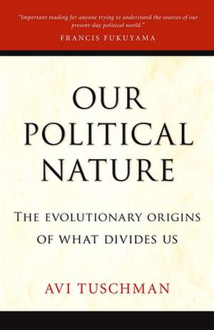 Our Political Nature: The Evolutionary Origins of What Divides Us de Avi Tuschman