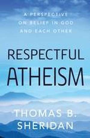 Respectful Atheism de Thomas B. Sheridan