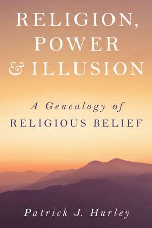 Religion, Power, and Illusion de Patrick J. Hurley