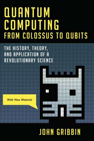 Quantum Computing from Colossus to Qubits de John Gribbin