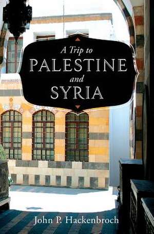 A Trip to Palestine and Syria de John P. Hackenbroch