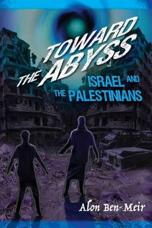 Toward the Abyss de Dr Alon Ben-Meir