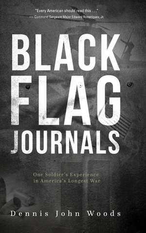 Black Flag Journals: One Soldier's Experience in America's Longest War de Dennis John Woods