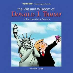 The Wit and Wisdom of Donald J. Trump de Mark Lynch