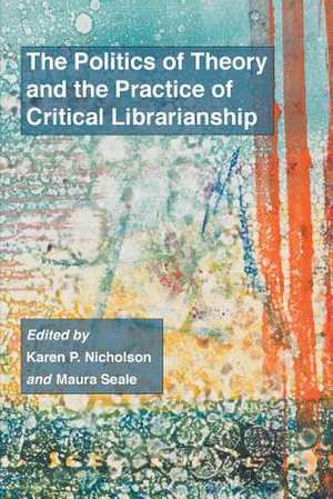 The Politics of Theory and the Practice of Critical Librarianship de Nicholson, Karen P.