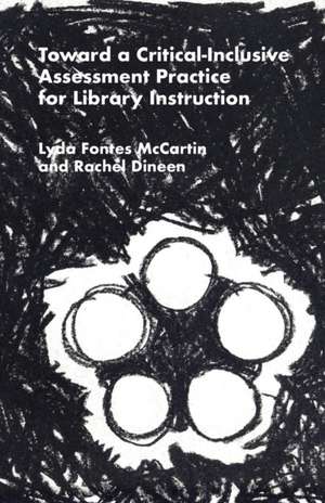 Toward a Critical-Inclusive Assessment Practice for Library Instruction de Lyda Fontes McCartin