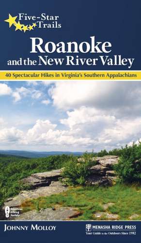 Five-Star Trails: Roanoke and the New River Valley: A Guide to the Southwest Virginia's Most Beautiful Hikes de Johnny Molloy