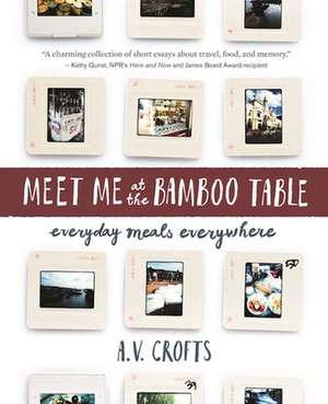 Meet Me at the Bamboo Table: Everyday Meals Everywhere de A.V. Crofts