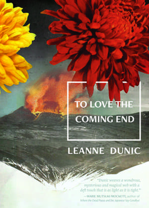 To Love the Coming End de Leanne Dunic