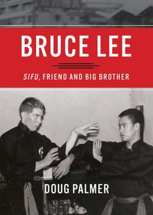 Bruce Lee: Sifu, Friend, and Big Brother de Doug Palmer