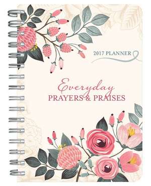 2017 Planner Everyday Prayers & Praises de Compiled by Barbour Staff