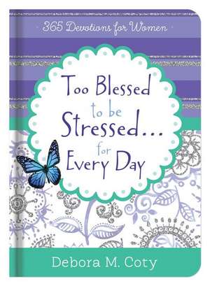 Too Blessed to Be Stressed. . .Inspiration for Every Day: 365 Devotions for Women de Debora M. Coty